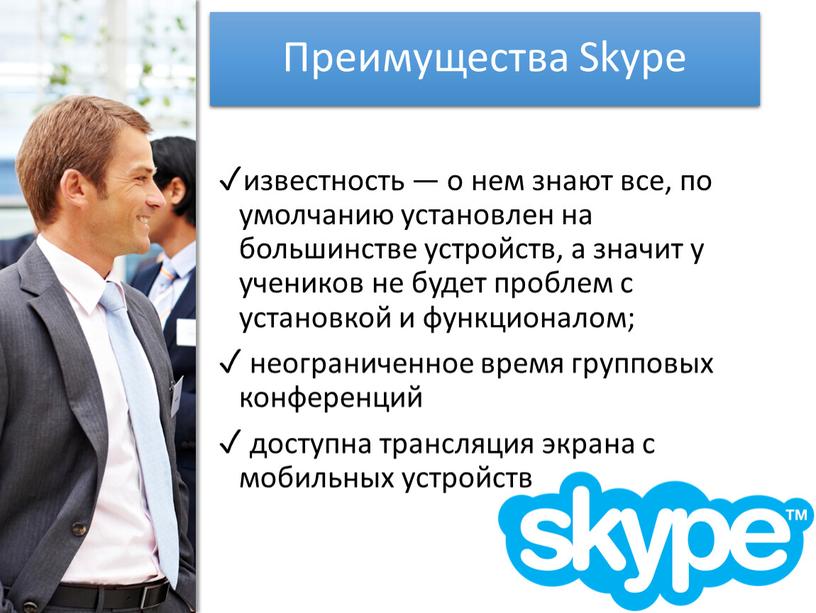 Преимущества Skype ✓ известность — о нем знают все, по умолчанию установлен на большинстве устройств, а значит у учеников не будет проблем с установкой и…