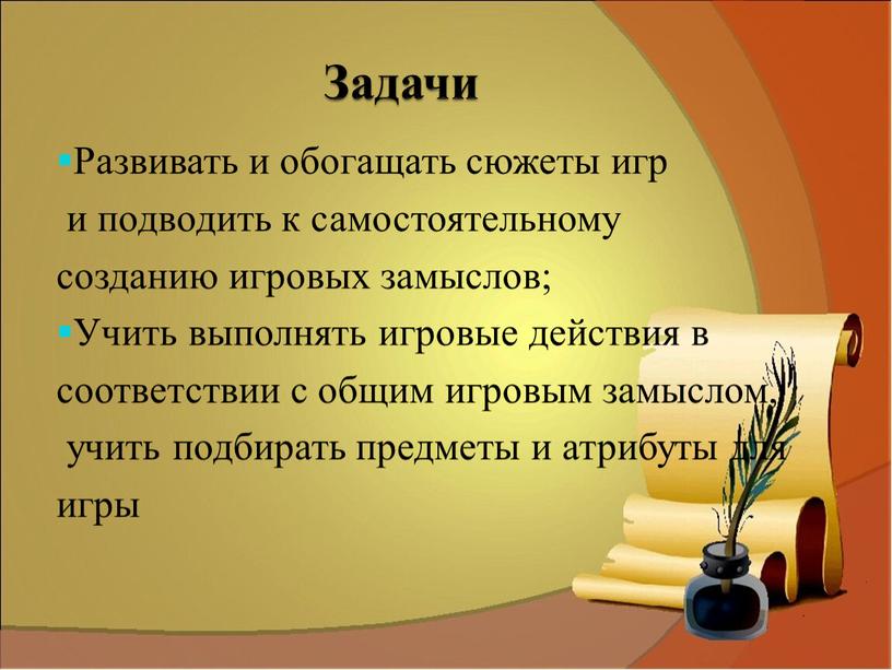 Задачи Развивать и обогащать сюжеты игр и подводить к самостоятельному созданию игровых замыслов;