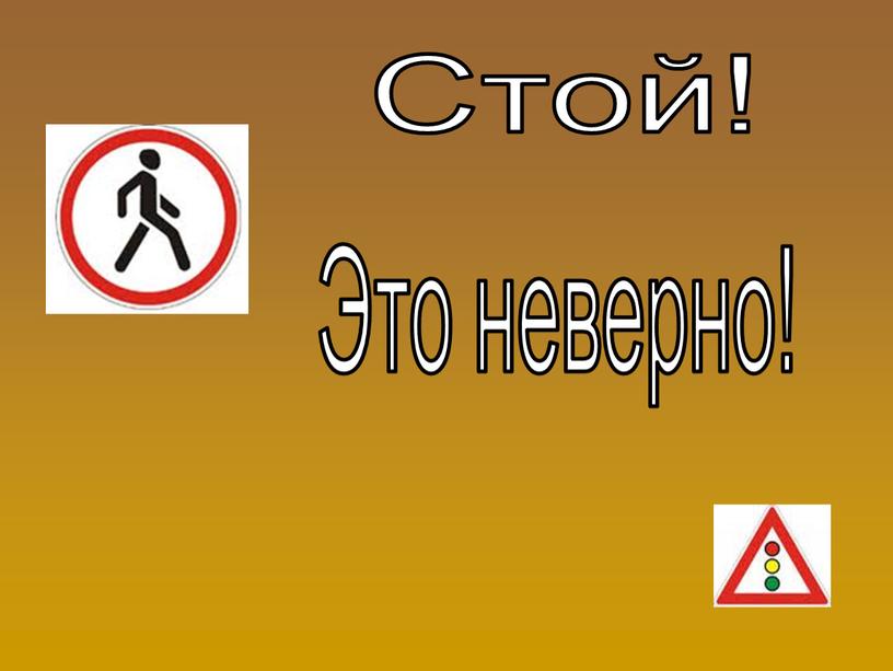 Стой! Это неверно!