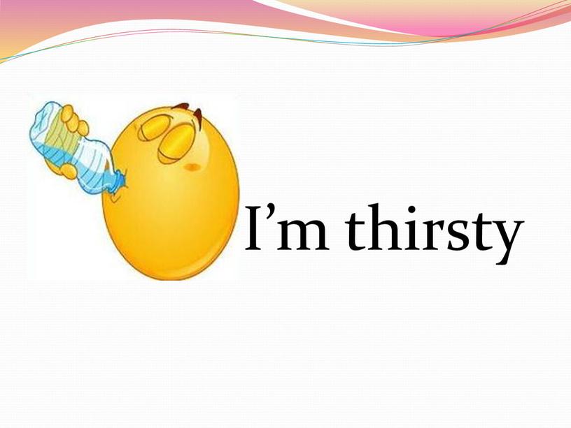 I’m thirsty