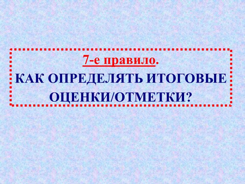 КАК ОПРЕДЕЛЯТЬ ИТОГОВЫЕ ОЦЕНКИ/ОТМЕТКИ?