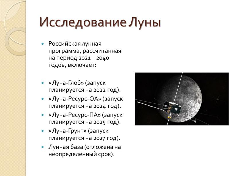 Исследование Луны Российская лунная программа, рассчитанная на период 2021—2040 годов, включает: «Луна-Глоб» (запуск планируется на 2022 год)