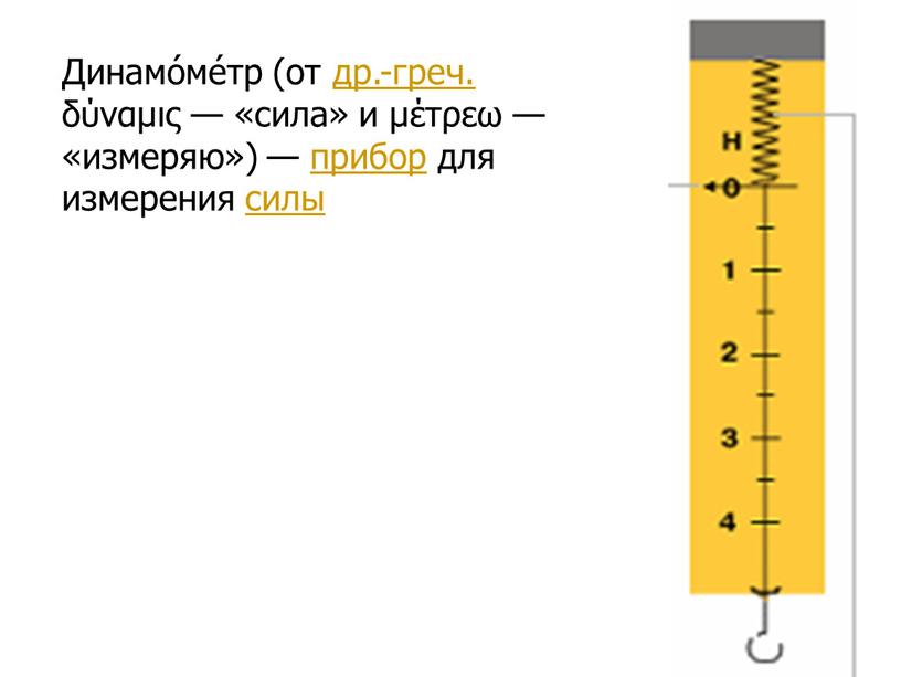 Динамо́ме́тр (от др.-греч. δύναμις — «сила» и μέτρεω — «измеряю») — прибор для измерения силы