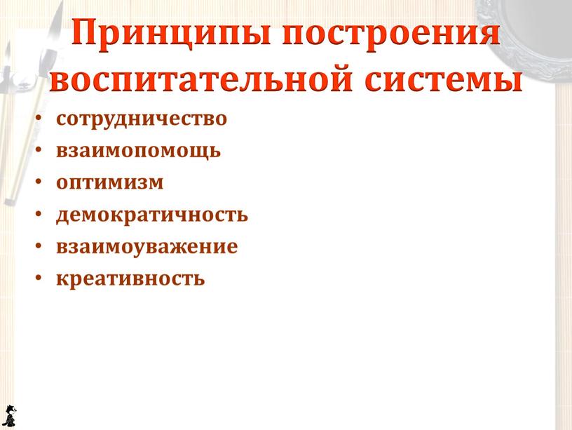 Принципы построения воспитательной системы сотрудничество взаимопомощь оптимизм демократичность взаимоуважение креативность