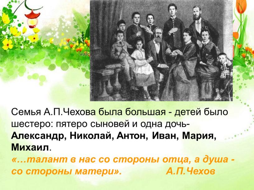 Семья А.П.Чехова была большая - детей было шестеро: пятеро сыновей и одна дочь-