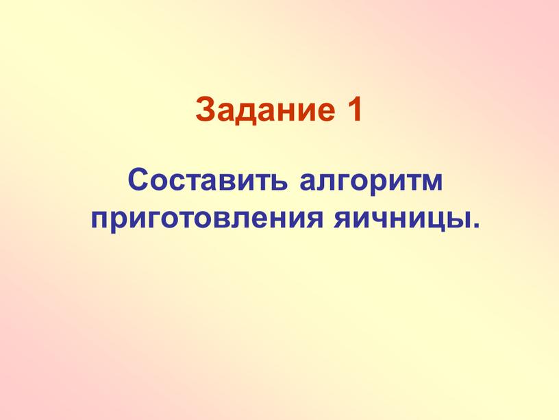 Задание 1 Составить алгоритм приготовления яичницы