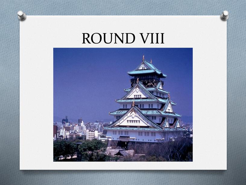 ROUND VIII