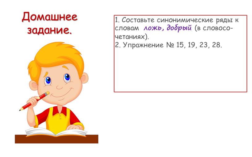 Домашнее задание. 1. Составьте синонимические ряды к словам ложь, добрый (в словосо-четаниях)