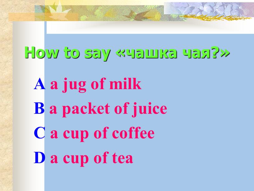 How to say «чашка чая?» A a jug of milk