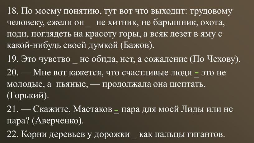 По моему понятию, тут вот что выходит: трудовому человеку, ежели он _ не хитник, не барышник, охота, поди, поглядеть на красоту горы, а всяк лезет…