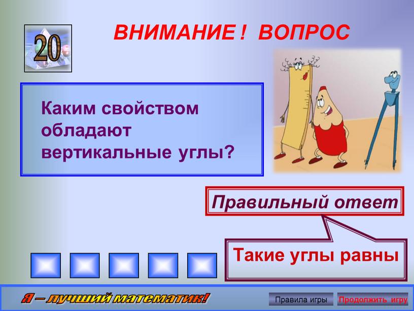 ВНИМАНИЕ ! ВОПРОС Каким свойством обладают вертикальные углы? 20