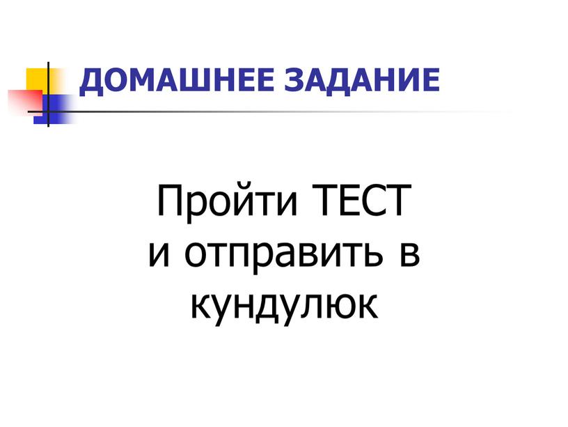 Домашнее задание Пройти ТЕСТ и отправить в кундулюк