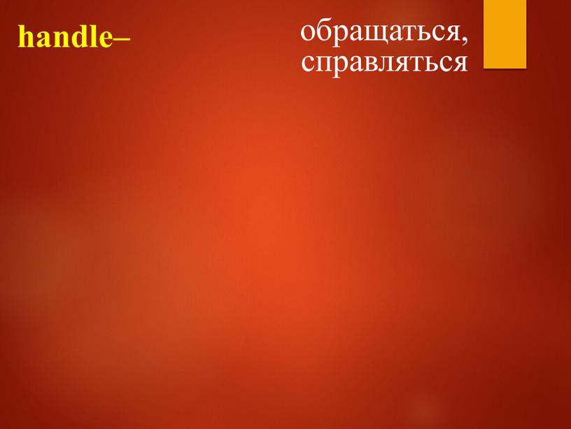 handle– обращаться, справляться