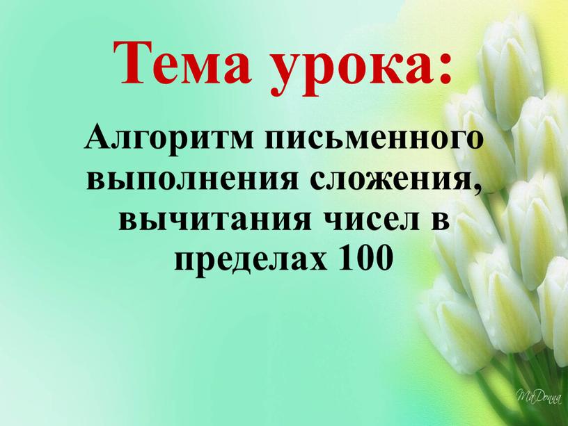 Тема урока: Алгоритм письменного выполнения сложения, вычитания чисел в пределах 100