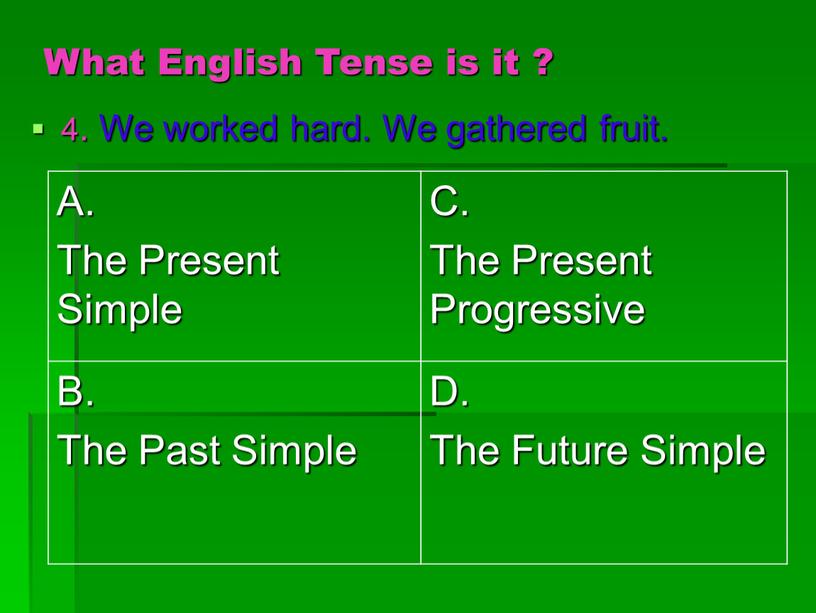 What English Tense is it ? 4. We worked hard