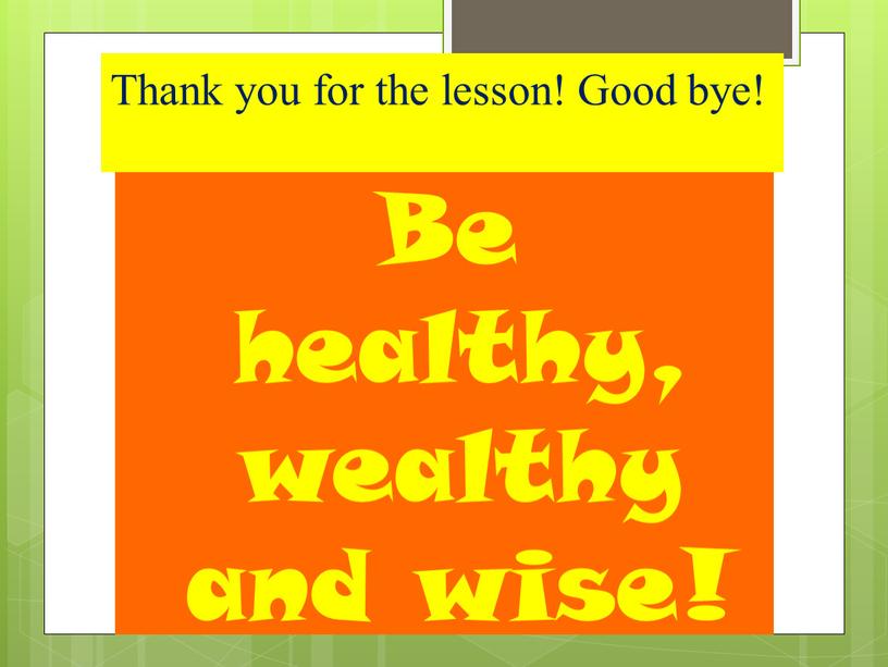 Be healthy, wealthy and wise! Thank you for the lesson!