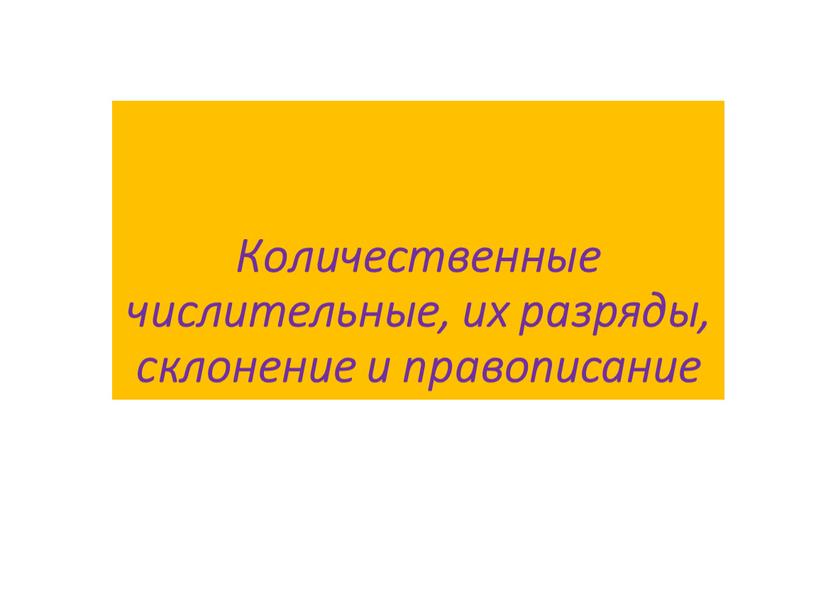 Количественные числительные, их разряды, склонение и правописание