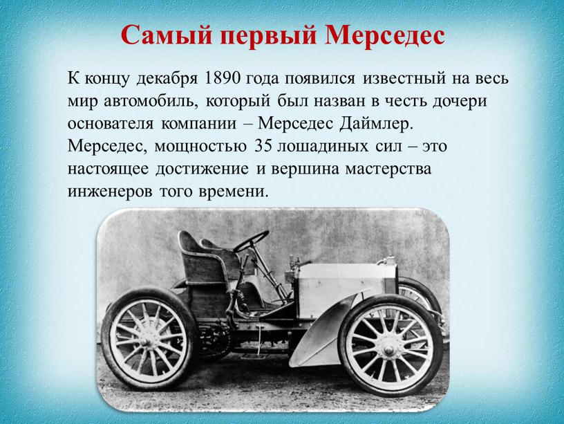 К концу декабря 1890 года появился известный на весь мир автомобиль, который был назван в честь дочери основателя компании –
