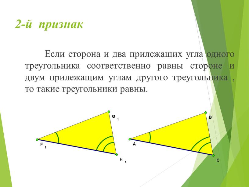 Если сторона и два прилежащих угла одного треугольника соответственно равны стороне и двум прилежащим углам другого треугольника , то такие треугольники равны