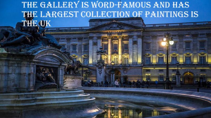 The Gallery is word-famous and has the largest collection of paintings is the