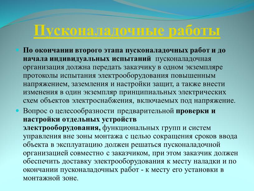 Пусконаладочные работы По окончании второго этапа пусконаладочных работ и до начала индивидуальных испытаний пусконаладочная организация должна передать заказчику в одном экземпляре протоколы испытания электрооборудования повышенным…