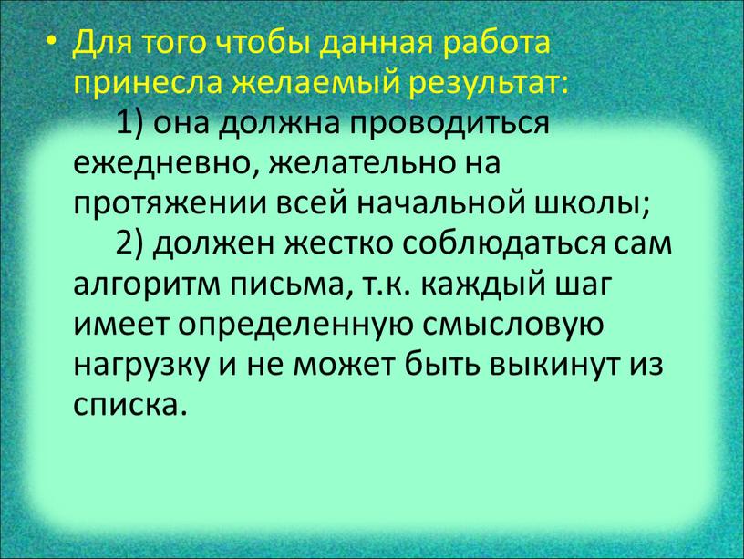 Для того чтобы данная работа принесла желаемый результат: 1) она должна проводиться ежедневно, желательно на протяжении всей начальной школы; 2) должен жестко соблюдаться сам алгоритм…