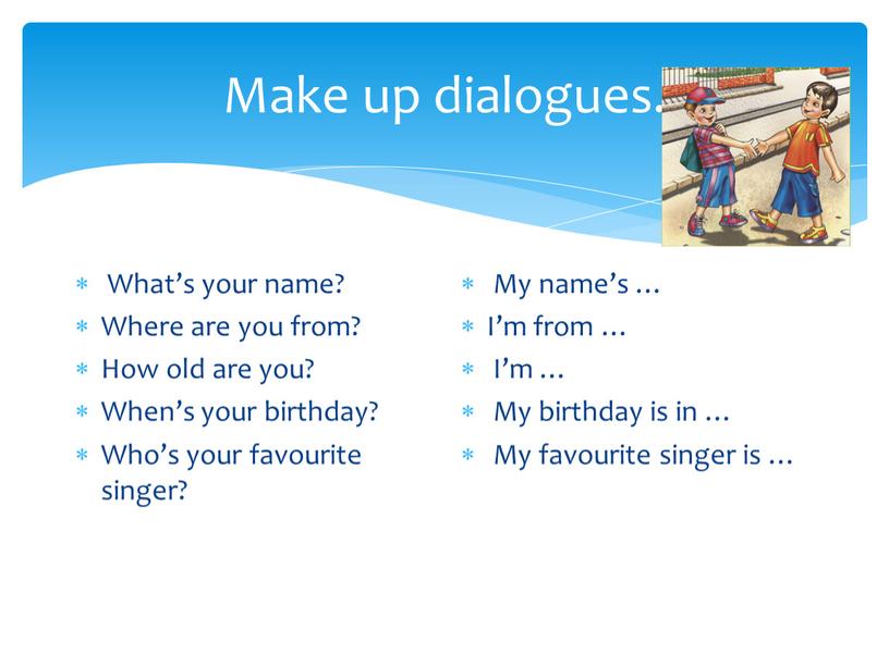 Make up dialogues. What’s your name?