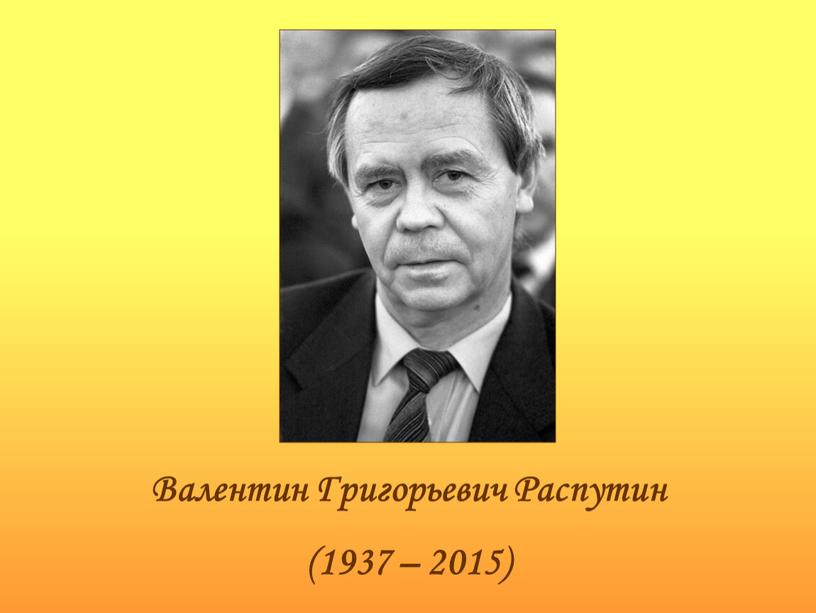 Валентин Григорьевич Распутин (1937 – 2015)