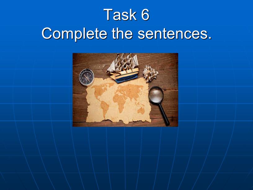 Task 6 Complete the sentences.