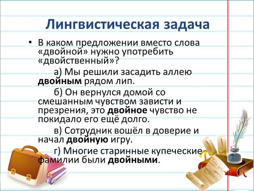 Лингвистическая задача В каком предложении вместо слова «двойной» нужно употребить «двойственный»? а)