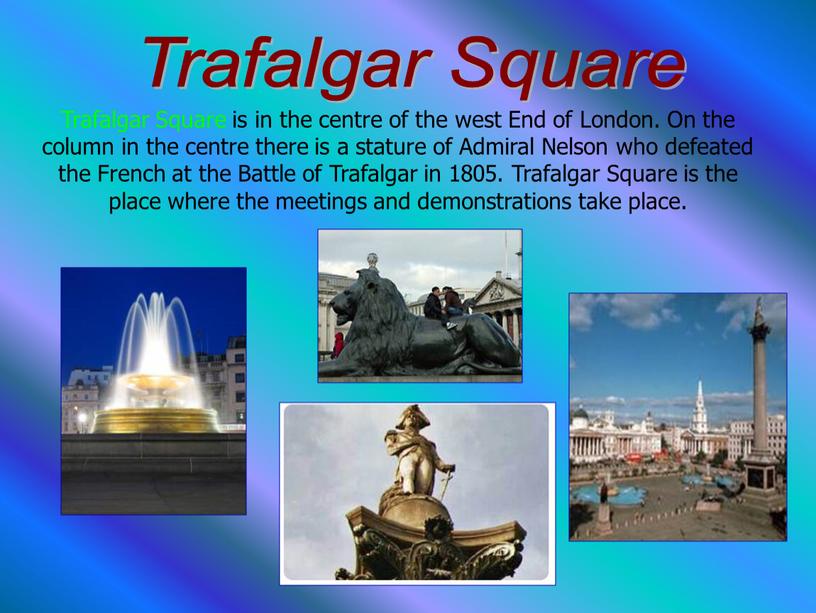 Trafalgar Square Trafalgar Square is in the centre of the west