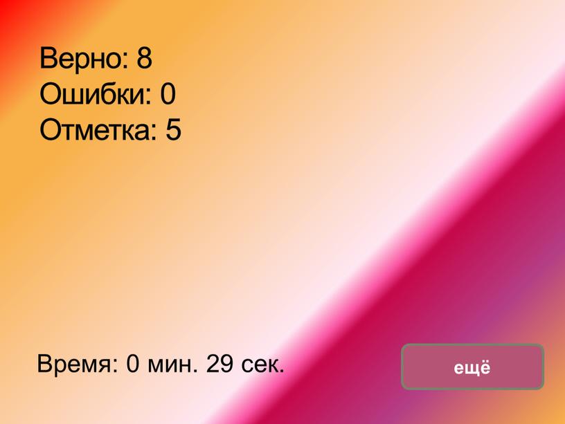 Верно: 8 Ошибки: 0 Отметка: 5 Время: 0 мин