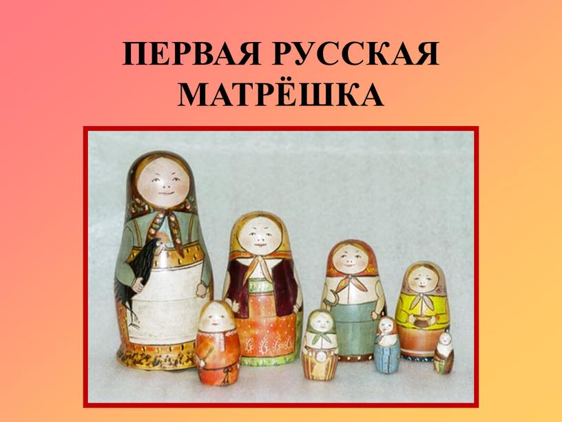 ПЕРВАЯ РУССКАЯ МАТРЁШКА