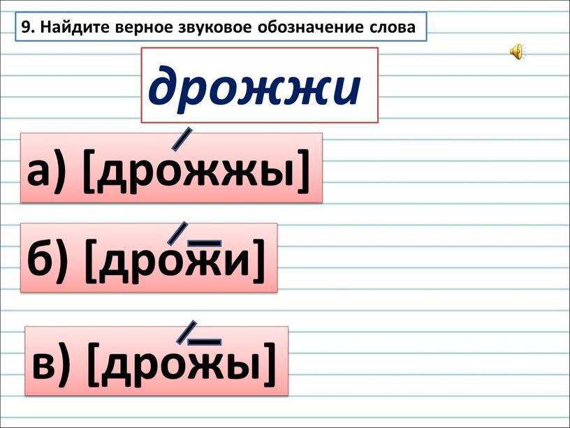 Найдите верное звуковое обозначение слова а) [дрожжы] дрожжи б) [дрожи] в) [дрожы]