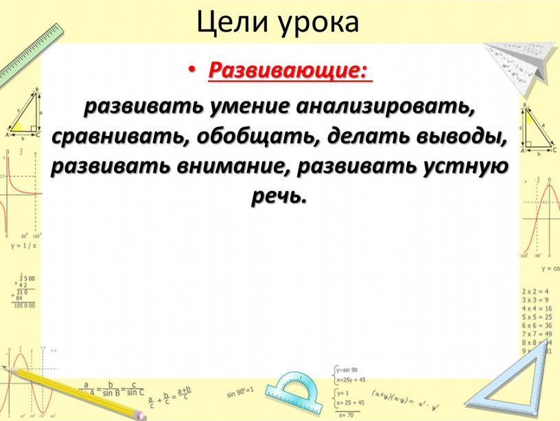 Цели урока Развивающие: развивать умение анализировать, сравнивать, обобщать, делать выводы, развивать внимание, развивать устную речь