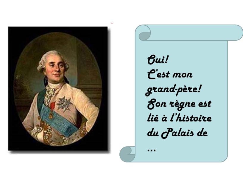 Oui! C’est mon grand-père! Son règne est lié à l’histoire du