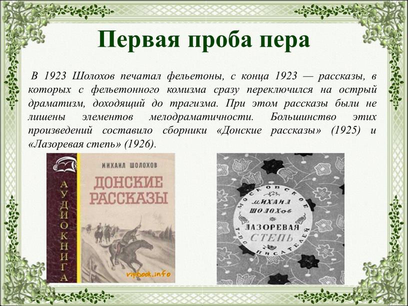 Первая проба пера В 1923 Шолохов печатал фельетоны, с конца 1923 — рассказы, в которых с фельетонного комизма сразу переключился на острый драматизм, доходящий до…