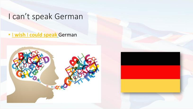 I can’t speak German I wish I could speak