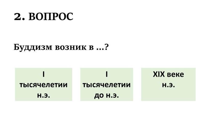 ВОПРОС Буддизм возник в ...? I тысячелетии н