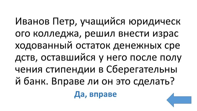 Иванов Петр, учащийся юридического колледжа, решил внести израсходованный остаток денежных средств, оставшийся у него после получения стипендии в