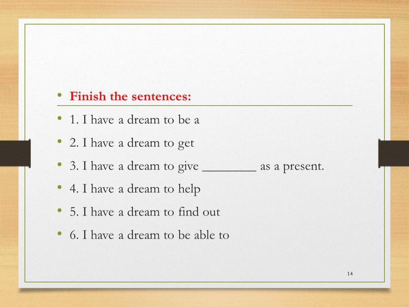 Finish the sentences: 1. I have a dream to be a 2