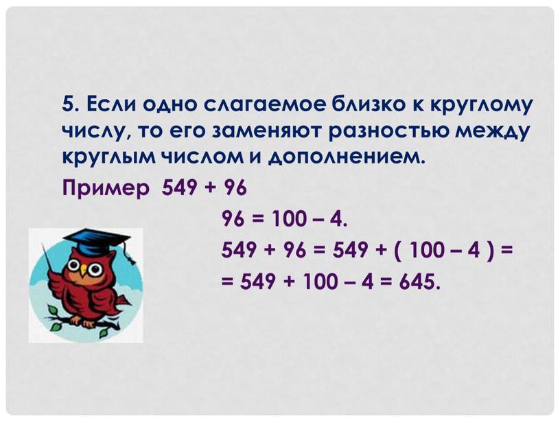 Если одно слагаемое близко к круглому числу, то его заменяют разностью между круглым числом и дополнением