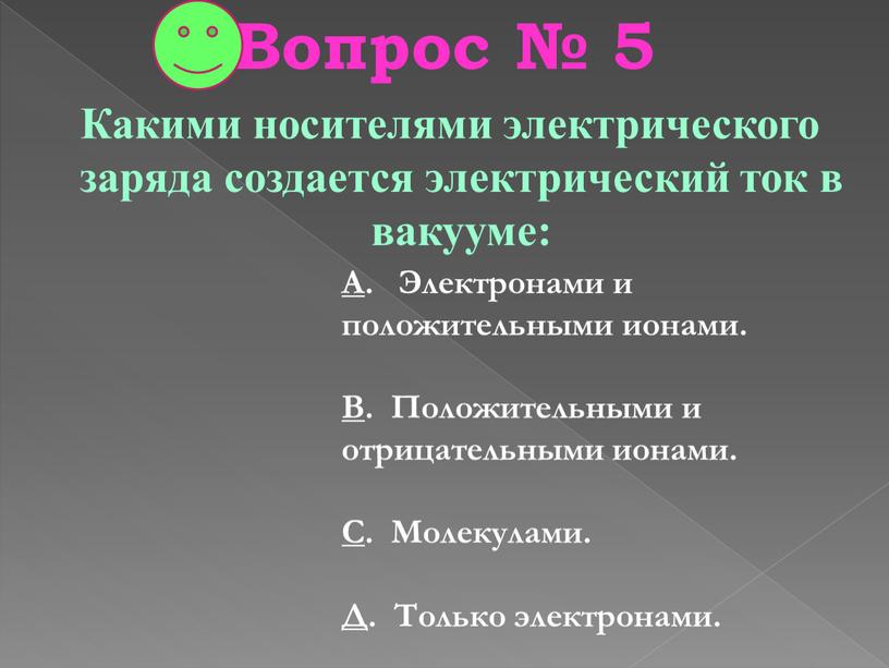 Вопрос № 5 Какими носителями электрического заряда создается электрический ток в вакууме: