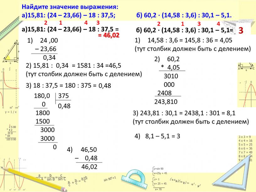 Найдите значение выражения: а)15,81: (24 – 23,66) – 18 : 37,5; б) 60,2 · (14,58 : 3,6) : 30,1 – 5,1