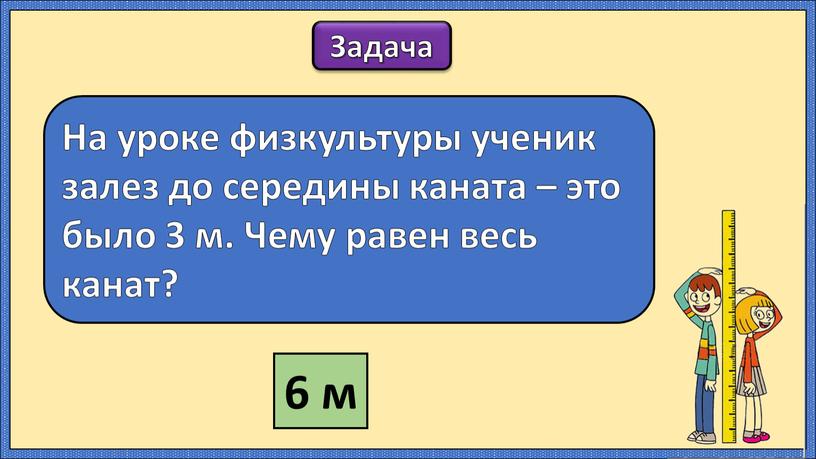 Задача На уроке физкультуры ученик залез до середины каната – это было 3 м