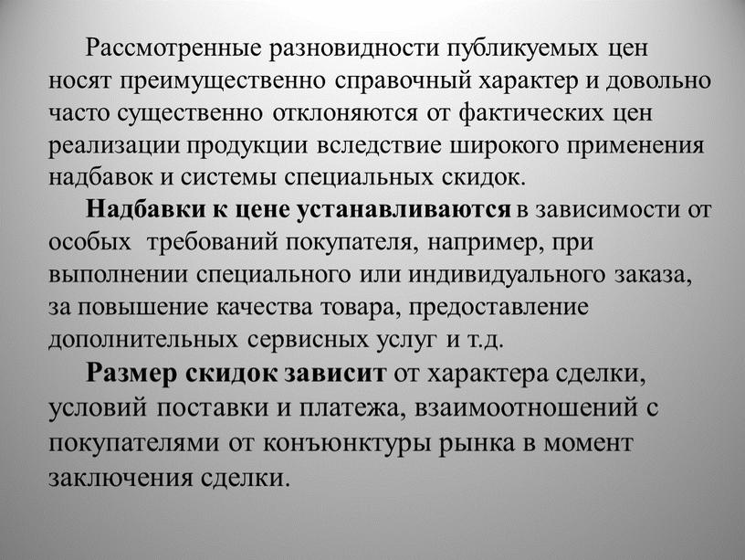 Рассмотренные разновидности публикуемых цен носят преимущественно справочный характер и довольно часто существенно отклоняются от фактических цен реализации продукции вследствие широкого применения надбавок и системы специальных…