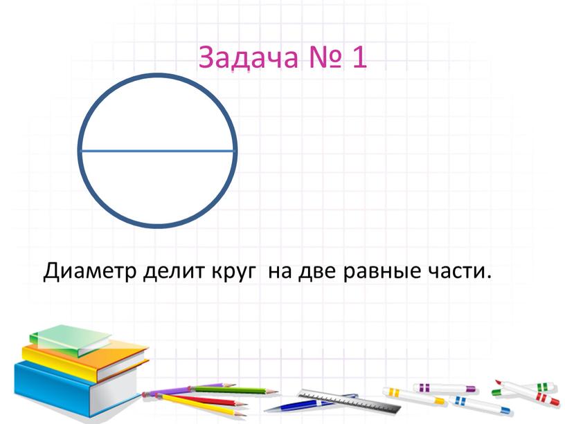 Задача № 1 Диаметр делит круг на две равные части