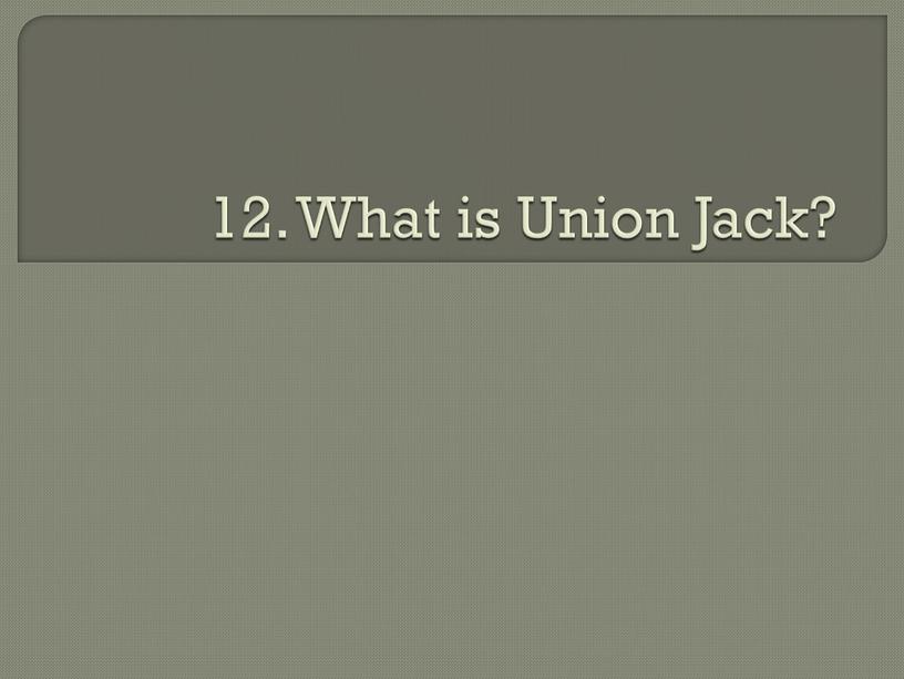 12. What is Union Jack?