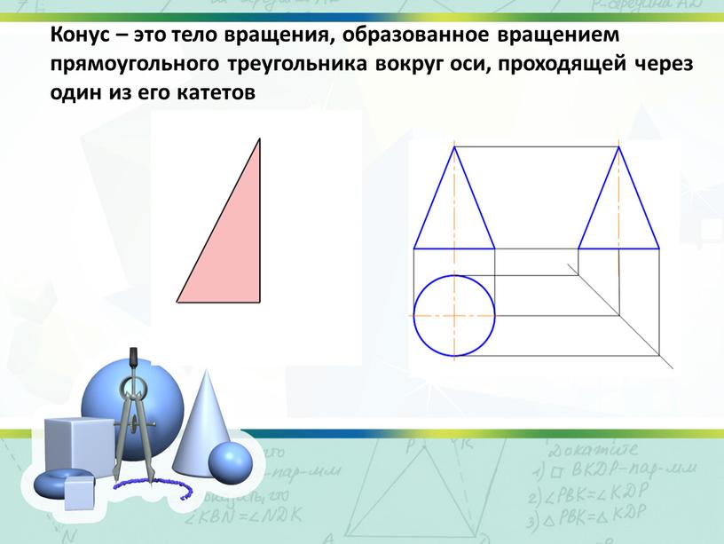 Конус – это тело вращения, образованное вращением прямоугольного треугольника вокруг оси, проходящей через один из его катетов