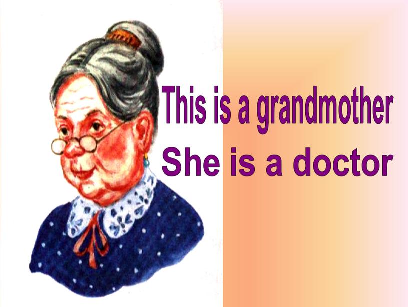 This is a grandmother She is a doctor